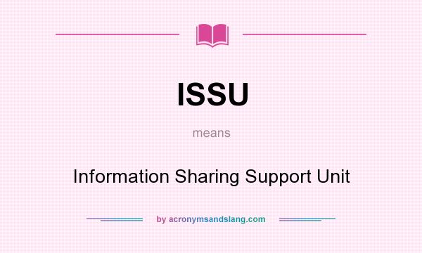 What does ISSU mean? It stands for Information Sharing Support Unit