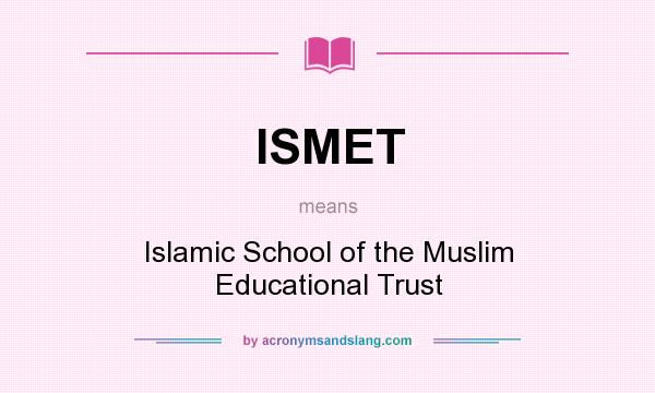 What does ISMET mean? It stands for Islamic School of the Muslim Educational Trust