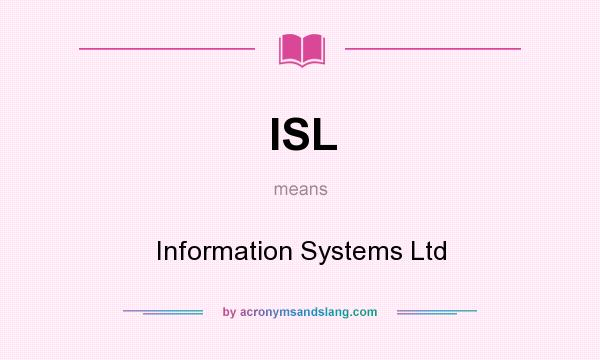 What does ISL mean? It stands for Information Systems Ltd