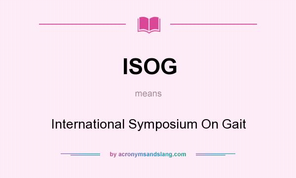 What does ISOG mean? It stands for International Symposium On Gait