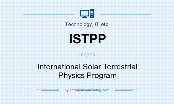 What does ISTPP mean? It stands for International Solar Terrestrial Physics Program