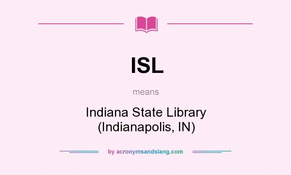 What does ISL mean? It stands for Indiana State Library (Indianapolis, IN)