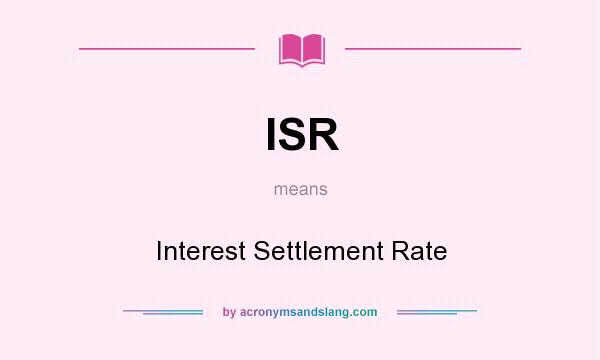 What does ISR mean? It stands for Interest Settlement Rate