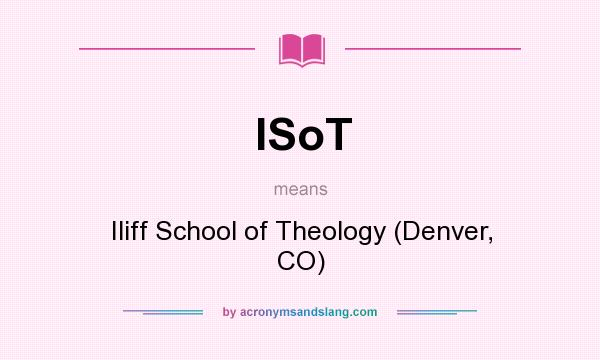 What does ISoT mean? It stands for Iliff School of Theology (Denver, CO)