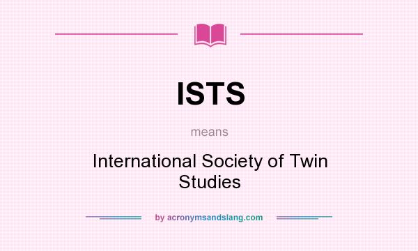 What does ISTS mean? It stands for International Society of Twin Studies