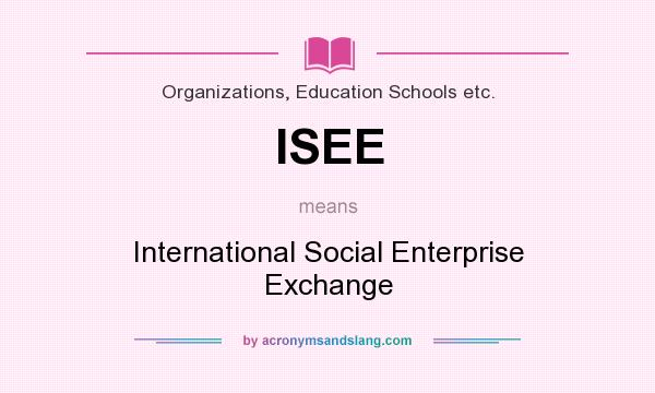 What does ISEE mean? It stands for International Social Enterprise Exchange