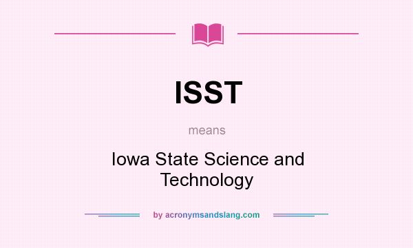 What does ISST mean? It stands for Iowa State Science and Technology