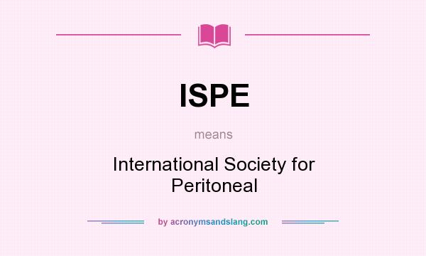 What does ISPE mean? It stands for International Society for Peritoneal