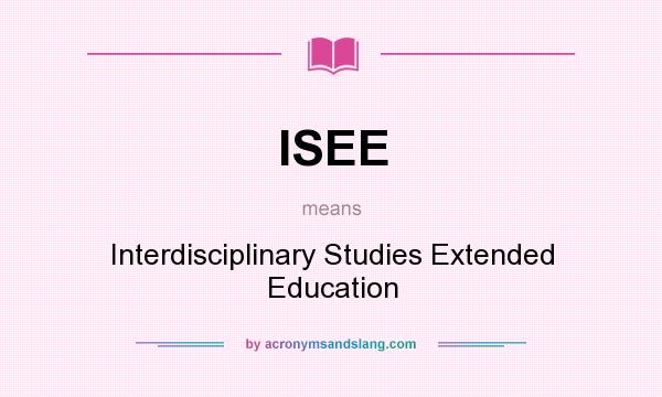 What does ISEE mean? It stands for Interdisciplinary Studies Extended Education