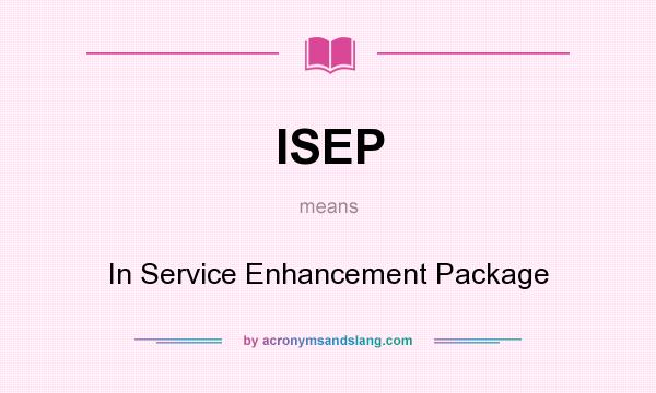 What does ISEP mean? It stands for In Service Enhancement Package