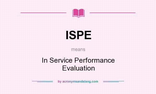 What does ISPE mean? It stands for In Service Performance Evaluation