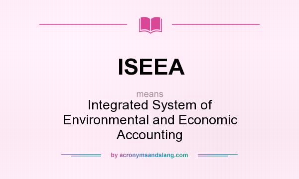 What does ISEEA mean? It stands for Integrated System of Environmental and Economic Accounting