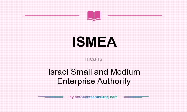 What does ISMEA mean? It stands for Israel Small and Medium Enterprise Authority
