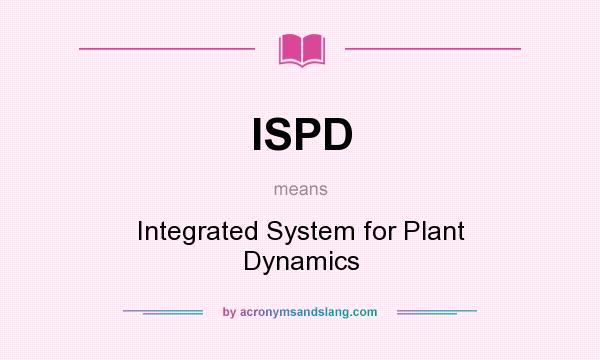 What does ISPD mean? It stands for Integrated System for Plant Dynamics