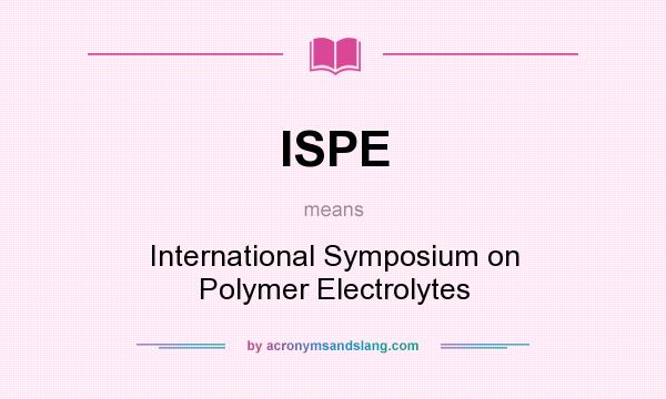 What does ISPE mean? It stands for International Symposium on Polymer Electrolytes