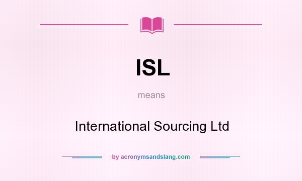 What does ISL mean? It stands for International Sourcing Ltd