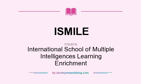 What does ISMILE mean? It stands for International School of Multiple Intelligences Learning Enrichment