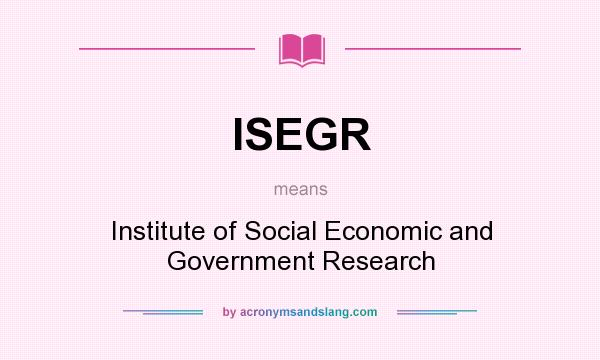 What does ISEGR mean? It stands for Institute of Social Economic and Government Research