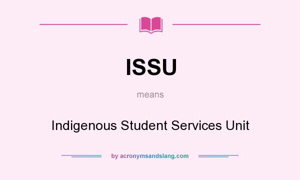 What does ISSU mean? It stands for Indigenous Student Services Unit