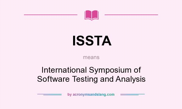 What does ISSTA mean? It stands for International Symposium of Software Testing and Analysis