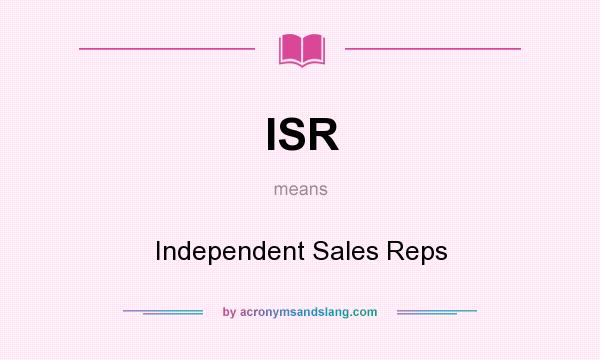 What does ISR mean? It stands for Independent Sales Reps