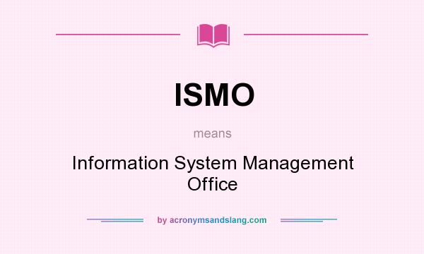 What does ISMO mean? It stands for Information System Management Office