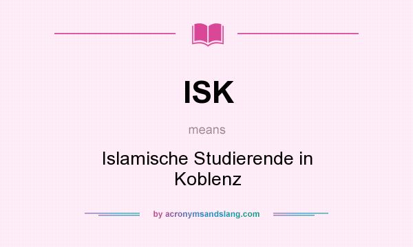 What does ISK mean? It stands for Islamische Studierende in Koblenz