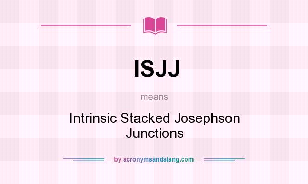 What does ISJJ mean? It stands for Intrinsic Stacked Josephson Junctions