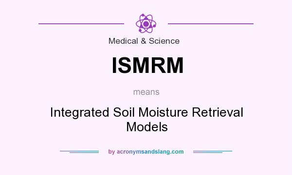 What does ISMRM mean? It stands for Integrated Soil Moisture Retrieval Models