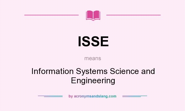 What does ISSE mean? It stands for Information Systems Science and Engineering
