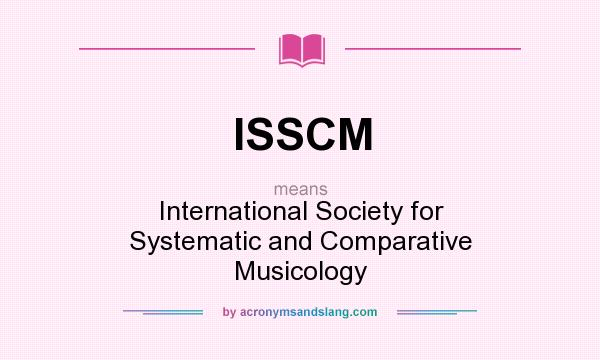 What does ISSCM mean? It stands for International Society for Systematic and Comparative Musicology