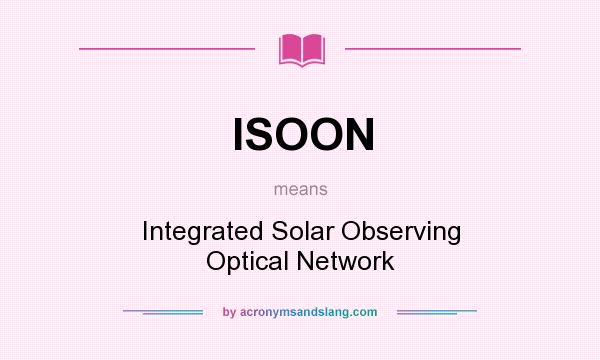 What does ISOON mean? It stands for Integrated Solar Observing Optical Network