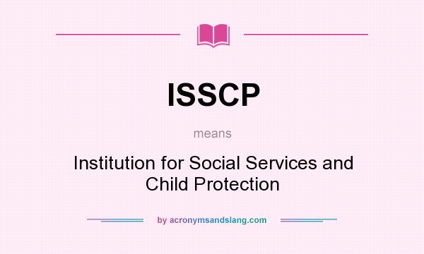 What does ISSCP mean? It stands for Institution for Social Services and Child Protection