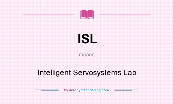 What does ISL mean? It stands for Intelligent Servosystems Lab