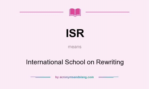 What does ISR mean? It stands for International School on Rewriting