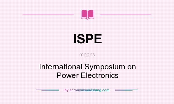 What does ISPE mean? It stands for International Symposium on Power Electronics