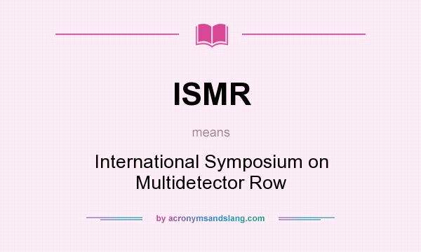 What does ISMR mean? It stands for International Symposium on Multidetector Row