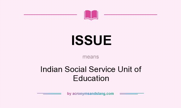 What does ISSUE mean? It stands for Indian Social Service Unit of Education