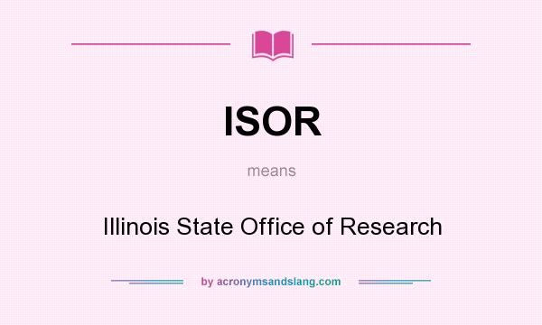 What does ISOR mean? It stands for Illinois State Office of Research