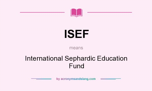 What does ISEF mean? It stands for International Sephardic Education Fund