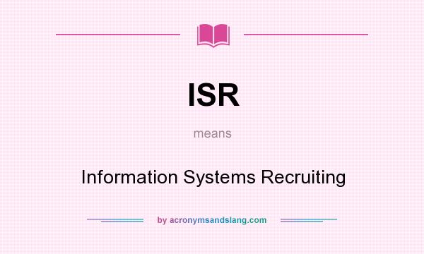 What does ISR mean? It stands for Information Systems Recruiting