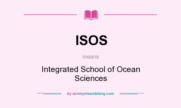 What does ISOS mean? It stands for Integrated School of Ocean Sciences