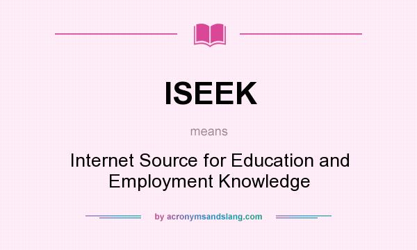 What does ISEEK mean? It stands for Internet Source for Education and Employment Knowledge
