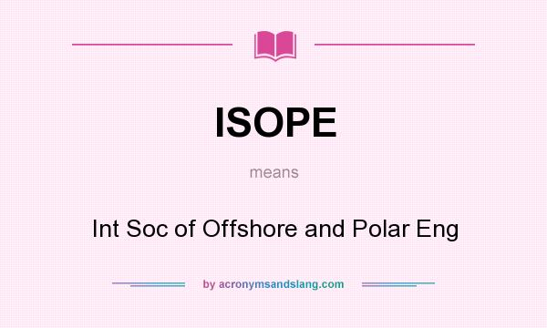 What does ISOPE mean? It stands for Int Soc of Offshore and Polar Eng
