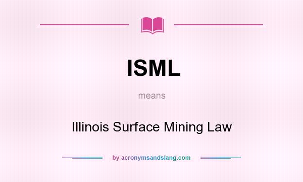 What does ISML mean? It stands for Illinois Surface Mining Law