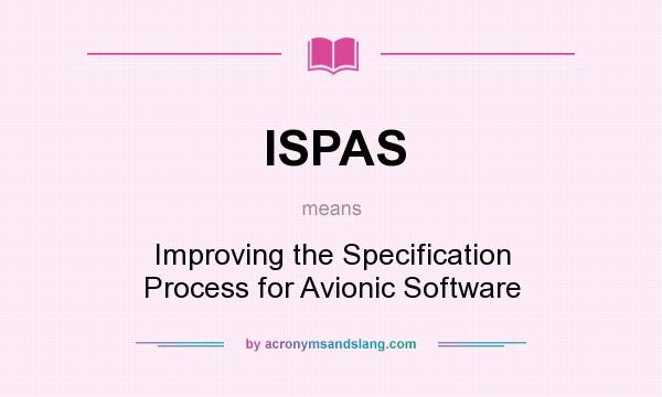 What does ISPAS mean? It stands for Improving the Specification Process for Avionic Software