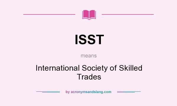 What does ISST mean? It stands for International Society of Skilled Trades