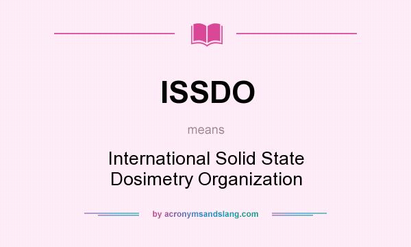 What does ISSDO mean? It stands for International Solid State Dosimetry Organization