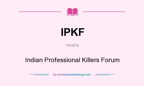 What does IPKF mean? It stands for Indian Professional Killers Forum