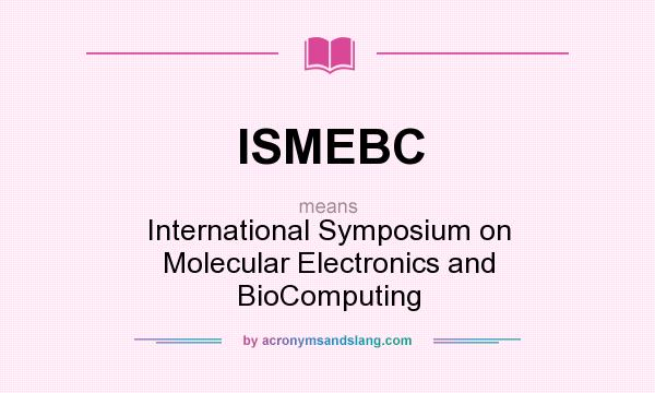 What does ISMEBC mean? It stands for International Symposium on Molecular Electronics and BioComputing